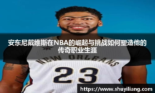 安东尼戴维斯在NBA的崛起与挑战如何塑造他的传奇职业生涯
