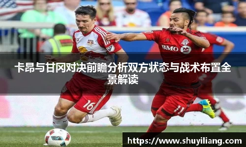 卡昂与甘冈对决前瞻分析双方状态与战术布置全景解读